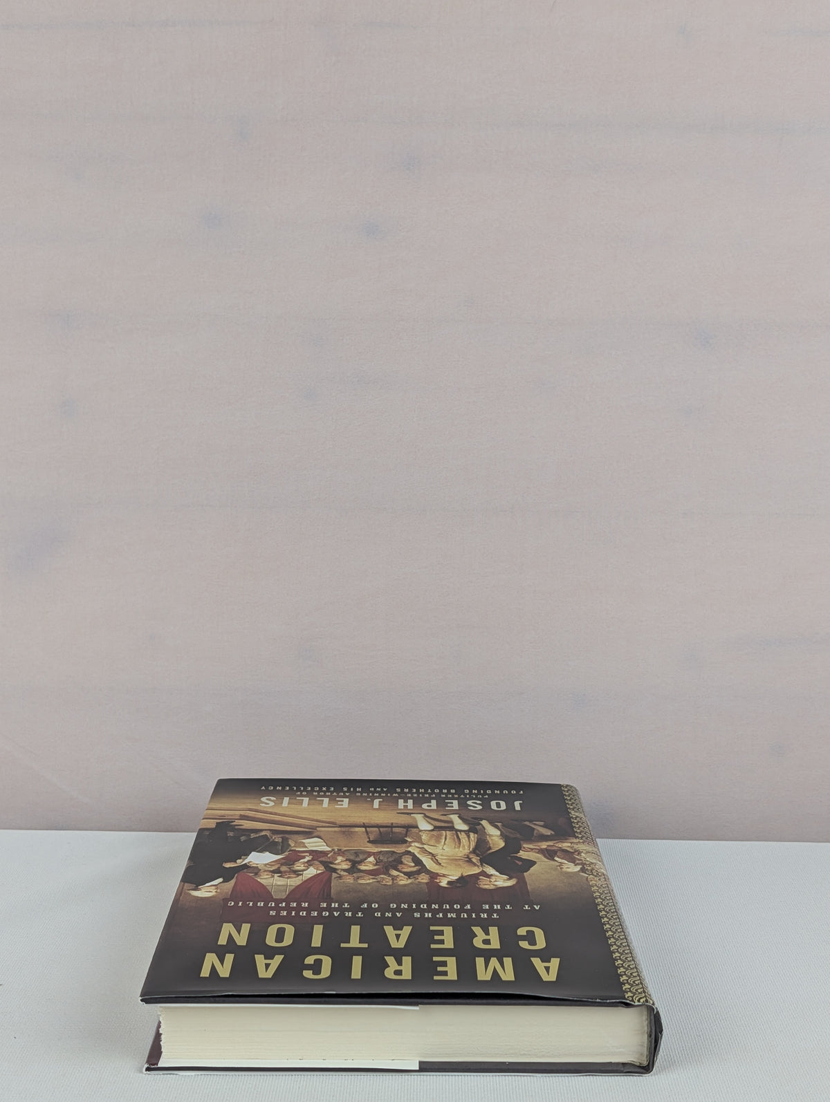 American Creation: Triumphs and Tragedies at the Founding of the Republic by Joseph J. Ellis