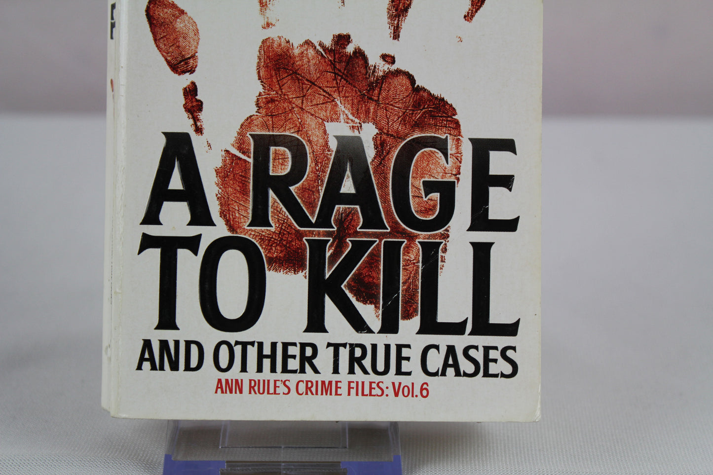 A Rage To Kill and Other True Cases: Anne Rule's Crime Files, Vol. 6 by Ann Rule