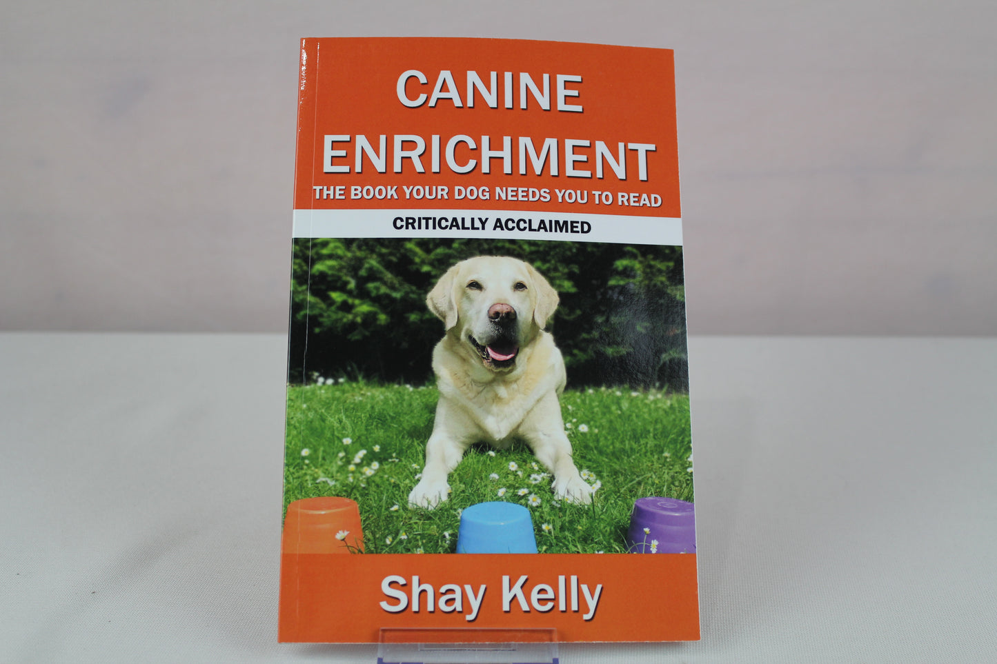 CANINE ENRICHMENT: THE BOOK YOUR DOG NEEDS YOU TO READ by Shay Kelly