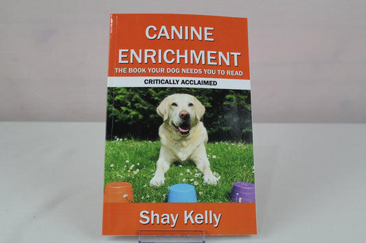 CANINE ENRICHMENT: THE BOOK YOUR DOG NEEDS YOU TO READ by Shay Kelly