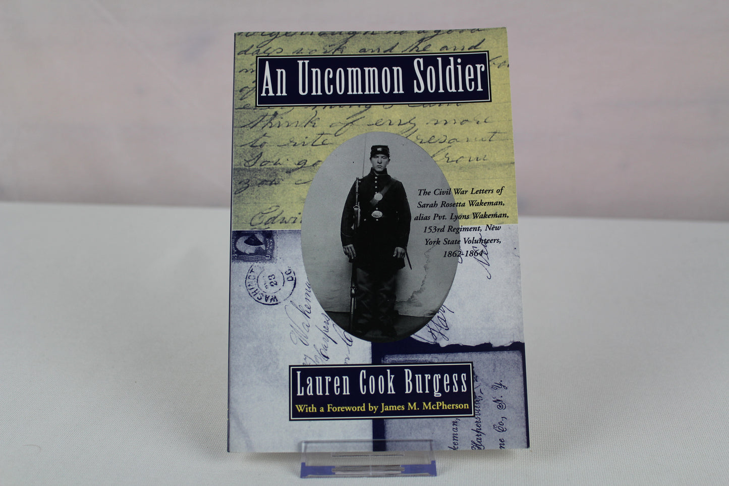 An Uncommon Soldier: The Civil War Letters of Sarah Rosetta Wakeman, alias Pvt. Lyons Wakeman, 153rd Regiment, New York State Volunteers, 1862-1864 by Sarah Rosetta Wakeman, Lauren Cook Burgess, James M. McPherson