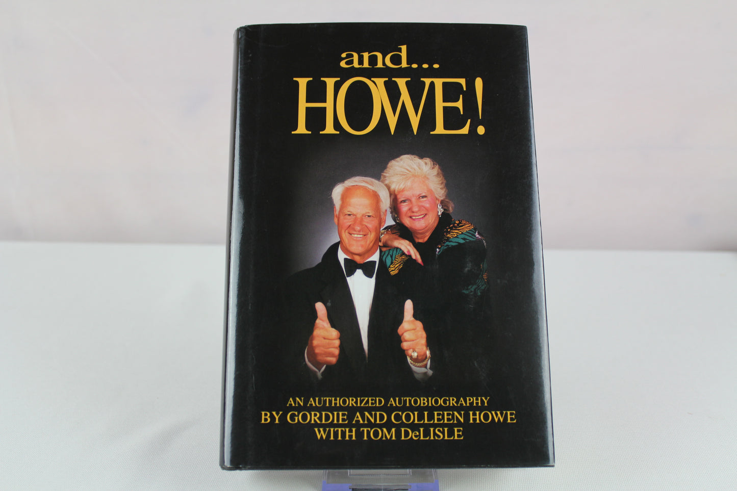 And ...Howe!: An Authorized Autobiography by Gordie Howe, Colleen Howe, Tom Delisle