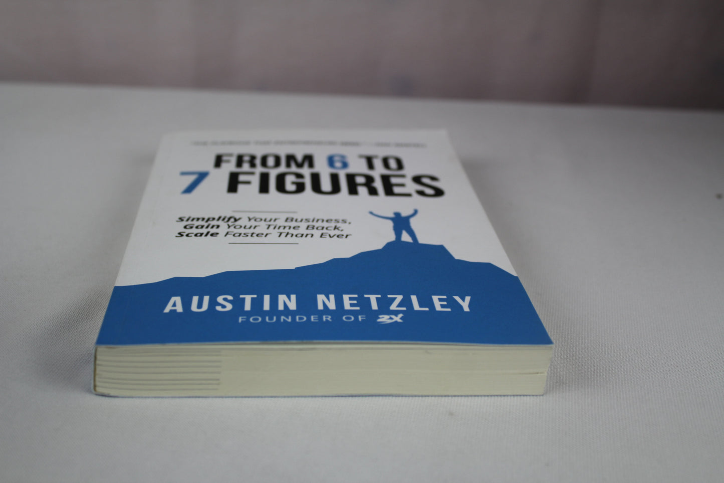 From 6 to 7 Figures: Simplify Your Business, Gain Your Time Back, Scale Faster Than Ever by Austin Netzley