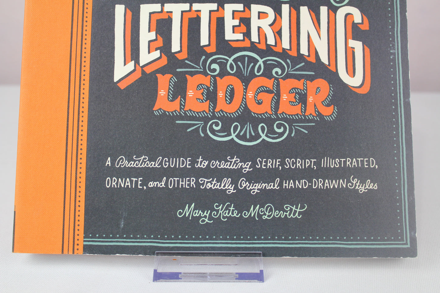 Hand-Lettering Ledger: A Practical Guide to Creating Serif, Script, Illustrated, Ornate, and Other Totally Original Hand-Drawn Styles by Chronicle Books, Mary Kate McDevitt