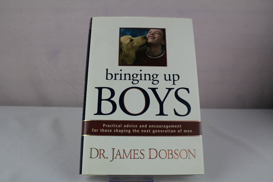Bringing Up Boys: Practical Advice and Encouragement for Those Shaping the Next Generation of Men by James C. Dobson