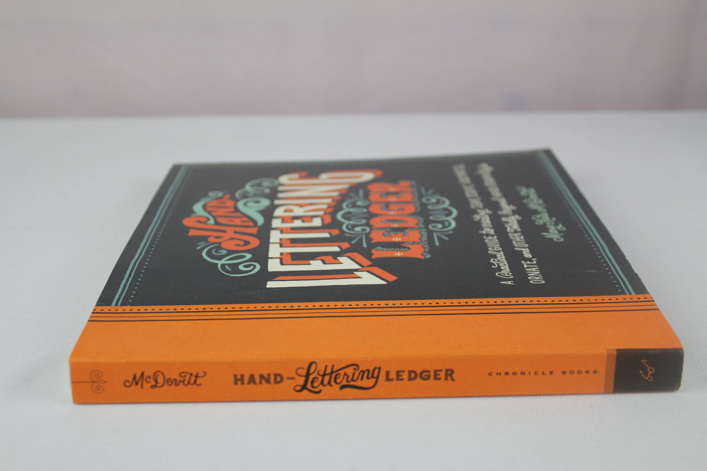 Hand-Lettering Ledger: A Practical Guide to Creating Serif, Script, Illustrated, Ornate, and Other Totally Original Hand-Drawn Styles by Chronicle Books, Mary Kate McDevitt