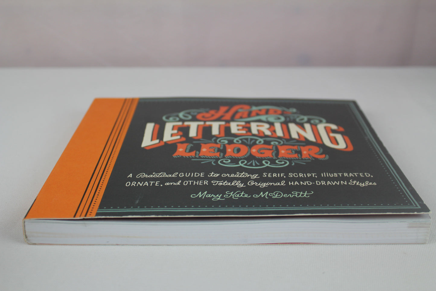 Hand-Lettering Ledger: A Practical Guide to Creating Serif, Script, Illustrated, Ornate, and Other Totally Original Hand-Drawn Styles by Chronicle Books, Mary Kate McDevitt