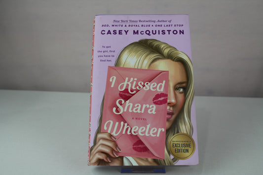 I Kissed Shara Wheeler - B&N Exclusive Edition by Casey McQuiston