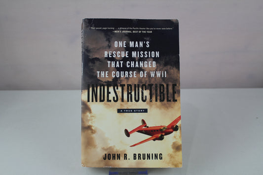 Indestructible: One Man's Rescue Mission That Changed the Course of WWII by John R Bruning