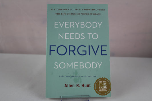 Everybody Needs to Forgive Somebody: 12 Stories of Real People Who Discovered the Life-Changing Power of Grace (New and Expanded Third Edition) by Allen Hunt