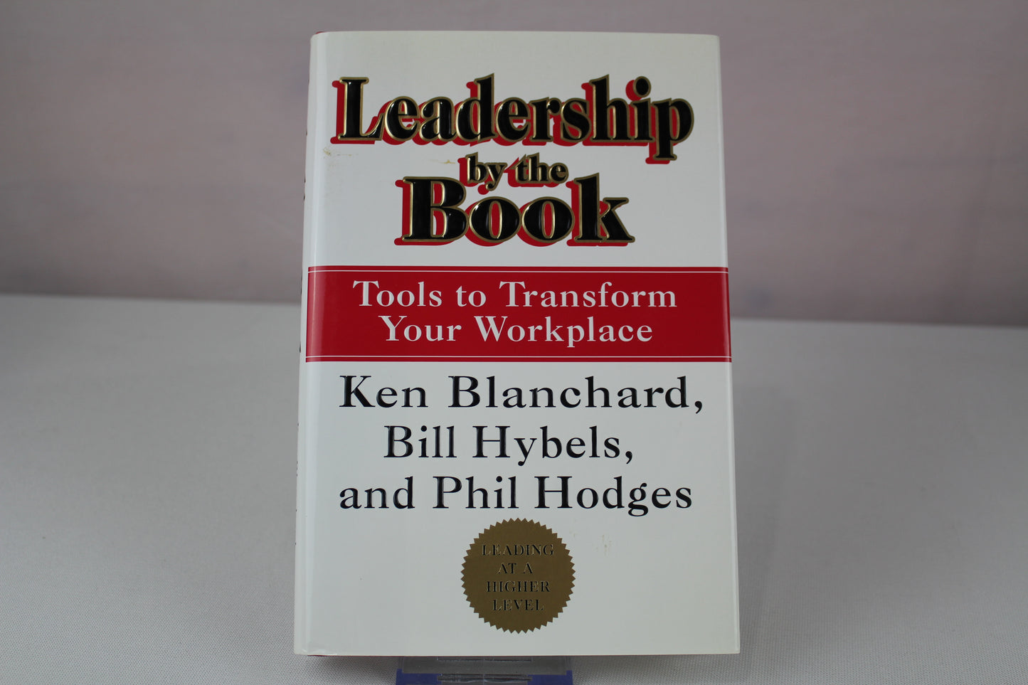 Leadership by the Book : Tools to Transform Your Workplace by Kenneth Blanchard, Bill Hybels, Phil Hodges