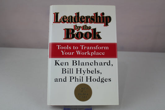 Leadership by the Book : Tools to Transform Your Workplace by Kenneth Blanchard, Bill Hybels, Phil Hodges