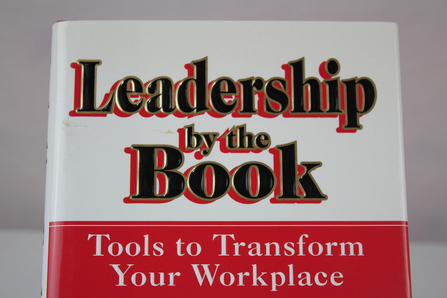 Leadership by the Book : Tools to Transform Your Workplace by Kenneth Blanchard, Bill Hybels, Phil Hodges