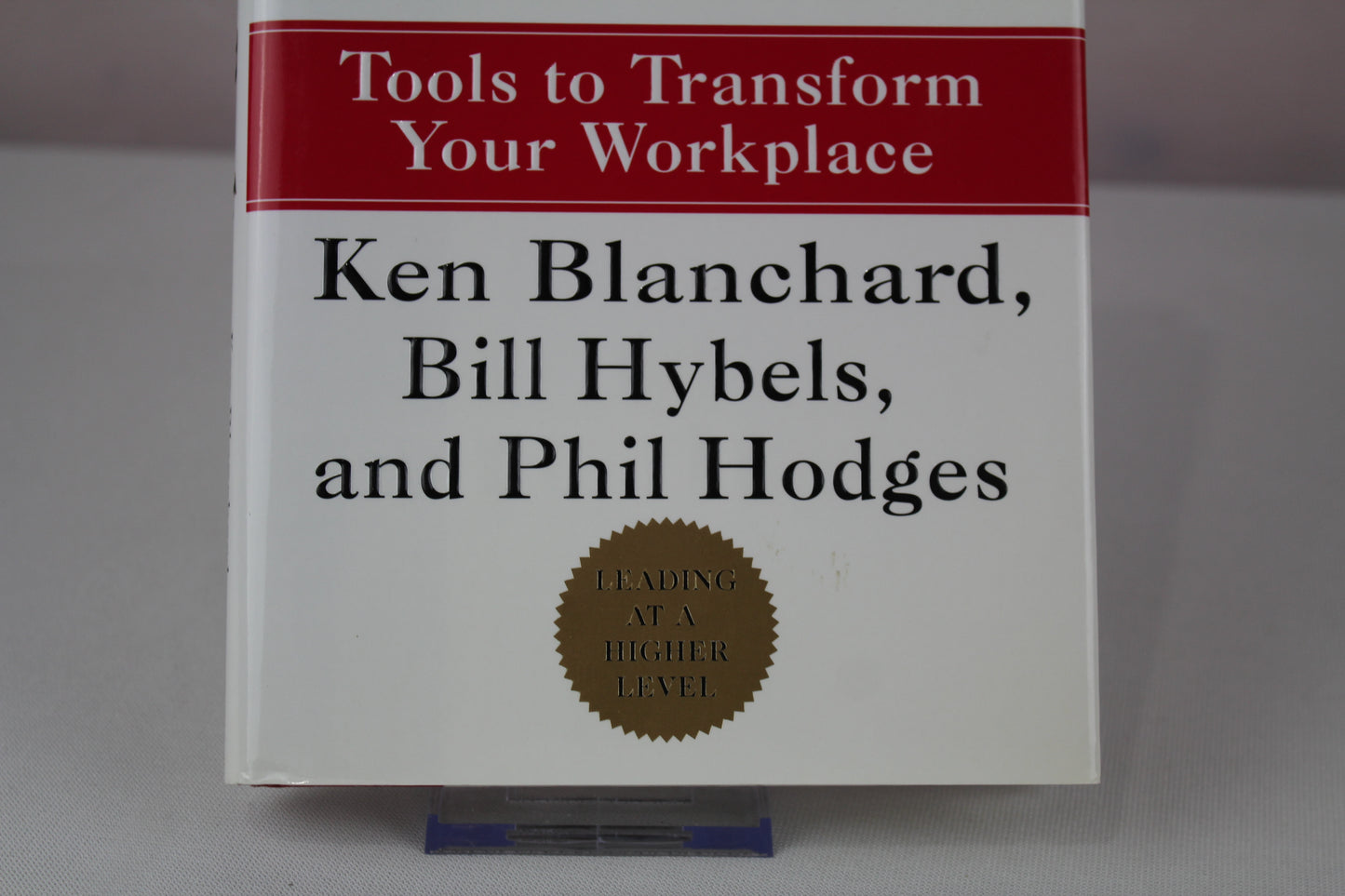 Leadership by the Book : Tools to Transform Your Workplace by Kenneth Blanchard, Bill Hybels, Phil Hodges