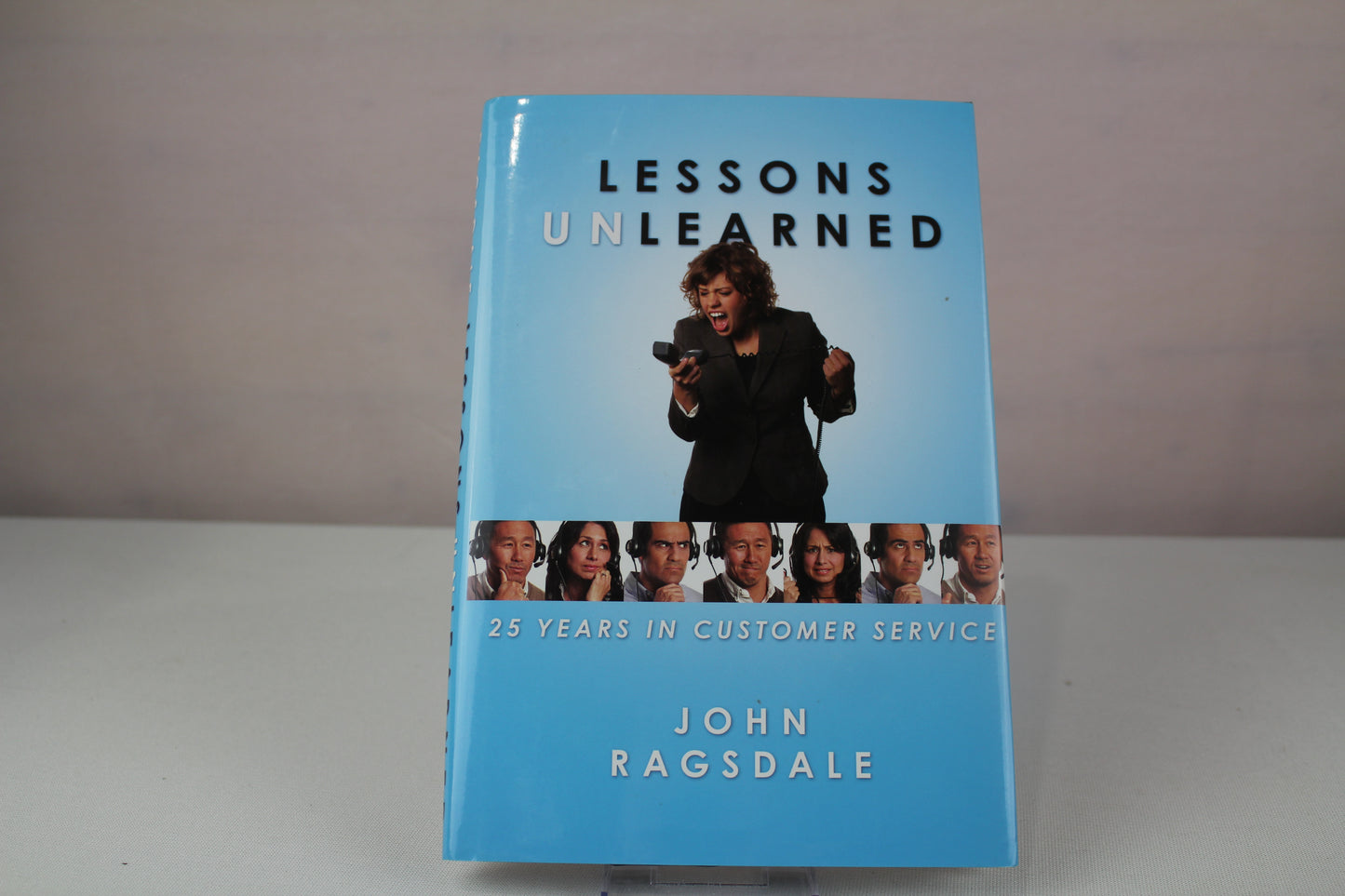 Lessons Unlearned: 25 Years in Customer Service by John Ragsdale
