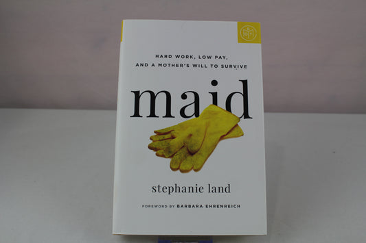 Maid: Hard Work, Low Pay, and a Mother's Will to Survive by Stephanie Land, Barbara Ehrenreich