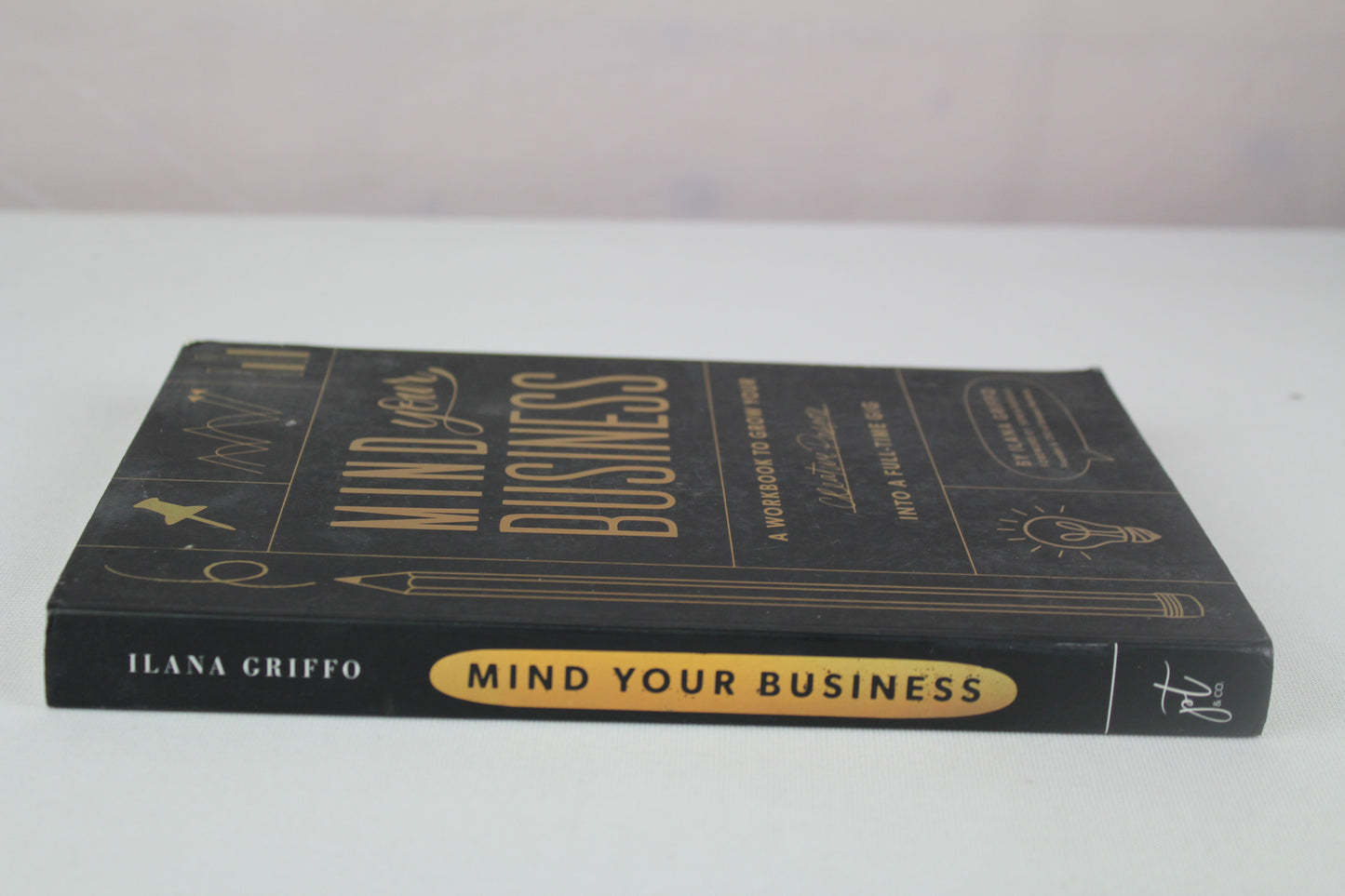 Mind Your Business: A Workbook to Grow Your Creative Passion Into a Full-time Gig by Ilana Griffo, Paige Tate & Co.