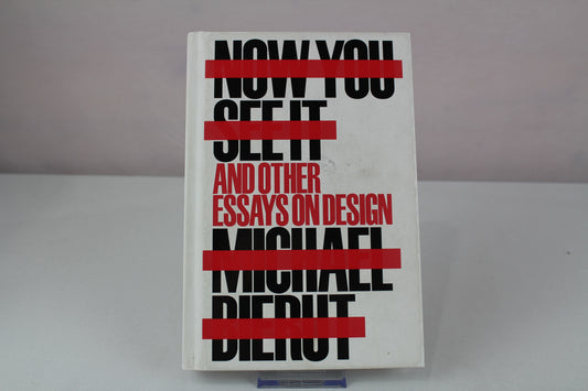 Now You See It and Other Essays on Design by Michael Bierut