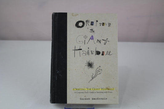 Orbiting the Giant Hairball: A Corporate Fool's Guide to Surviving with Grace by Gordon MacKenzie