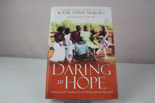 Daring to Hope: Finding God's Goodness in the Broken and the Beautiful by Katie Davis Majors, Ann Voskamp