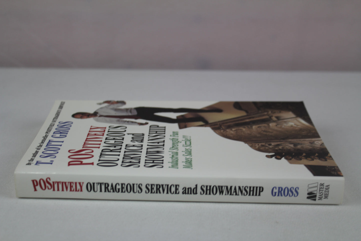 Positively Outrageous Service and Showmanship: Industrial Strength Fun Makes Sales Sizzle!!! by T. Scott Gross