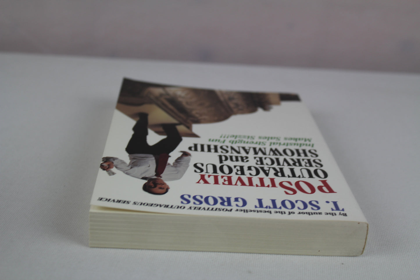 Positively Outrageous Service and Showmanship: Industrial Strength Fun Makes Sales Sizzle!!! by T. Scott Gross
