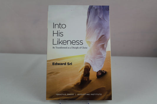 Into His Likeness: Be Transformed as a Disciple of Christ by Edward Sri