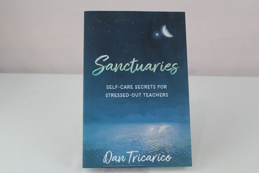 Sanctuaries: Self-Care Secrets for Stressed-Out Teachers by Daniel Tricarico