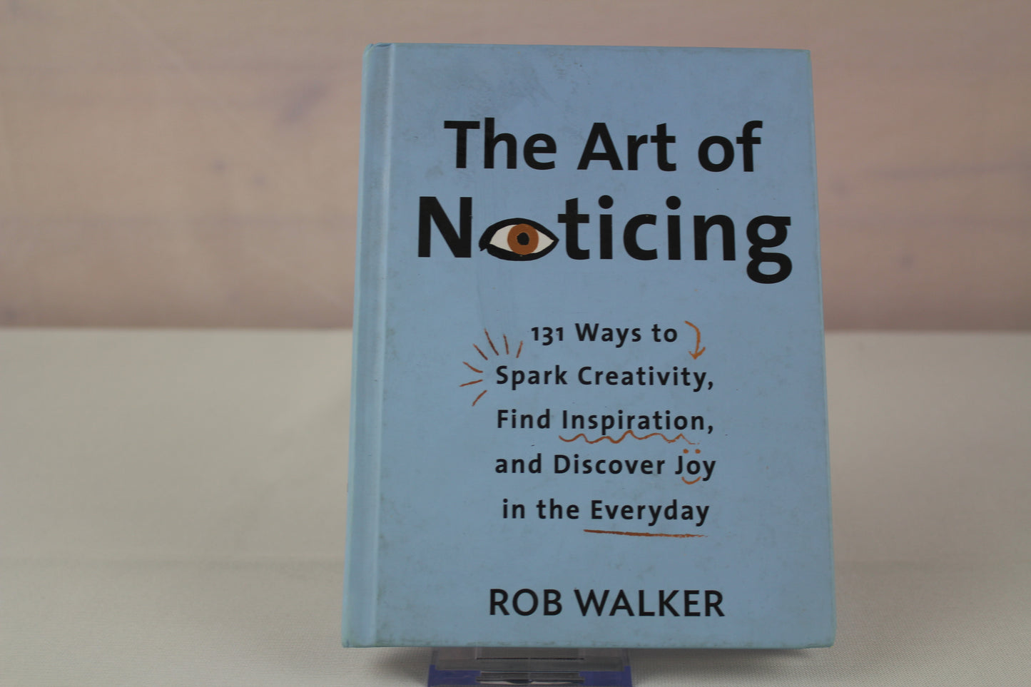 The Art of Noticing: 131 Ways to Spark Creativity, Find Inspiration, and Discover Joy in the Everyday by Rob Walker