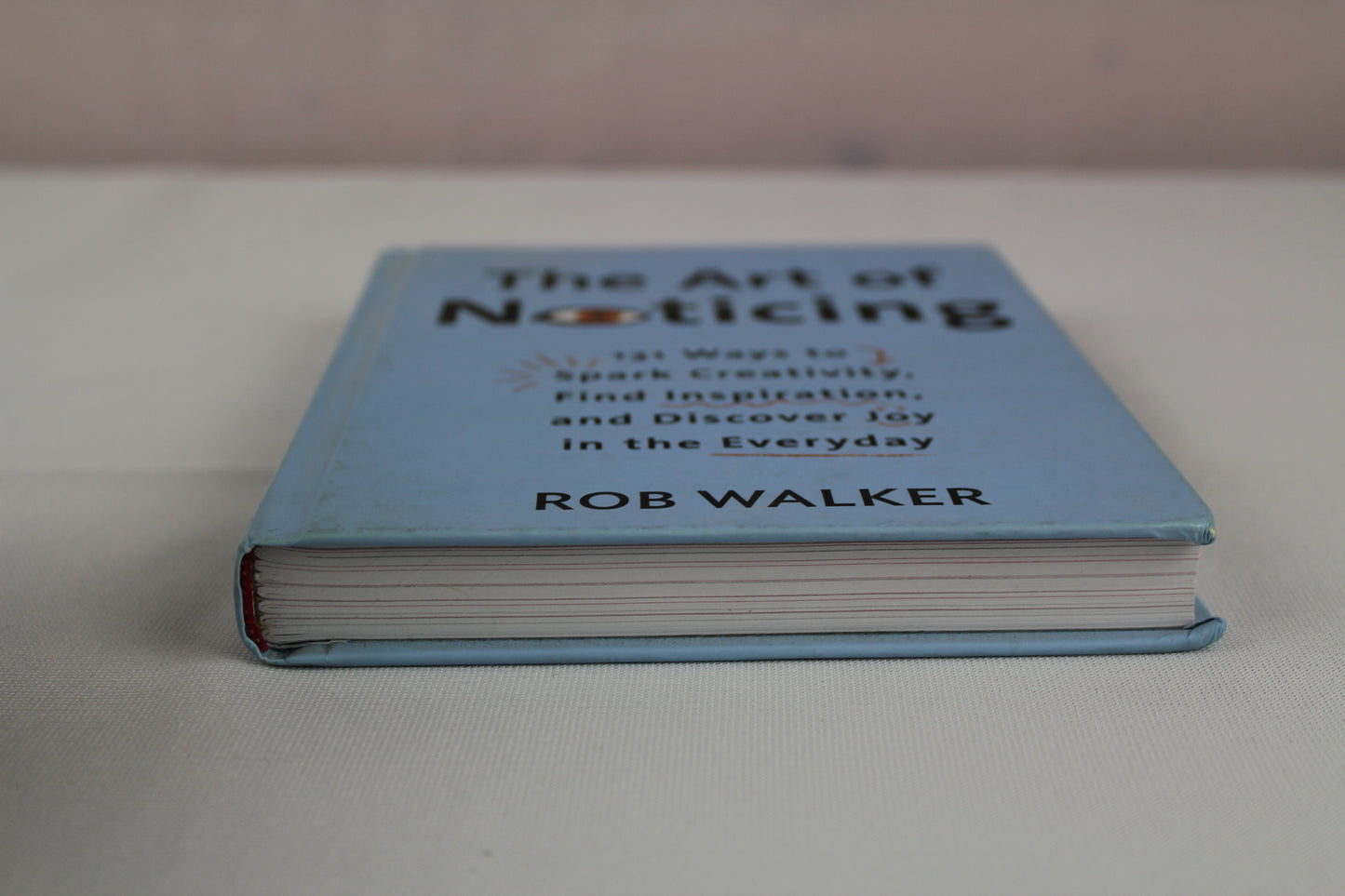 The Art of Noticing: 131 Ways to Spark Creativity, Find Inspiration, and Discover Joy in the Everyday by Rob Walker