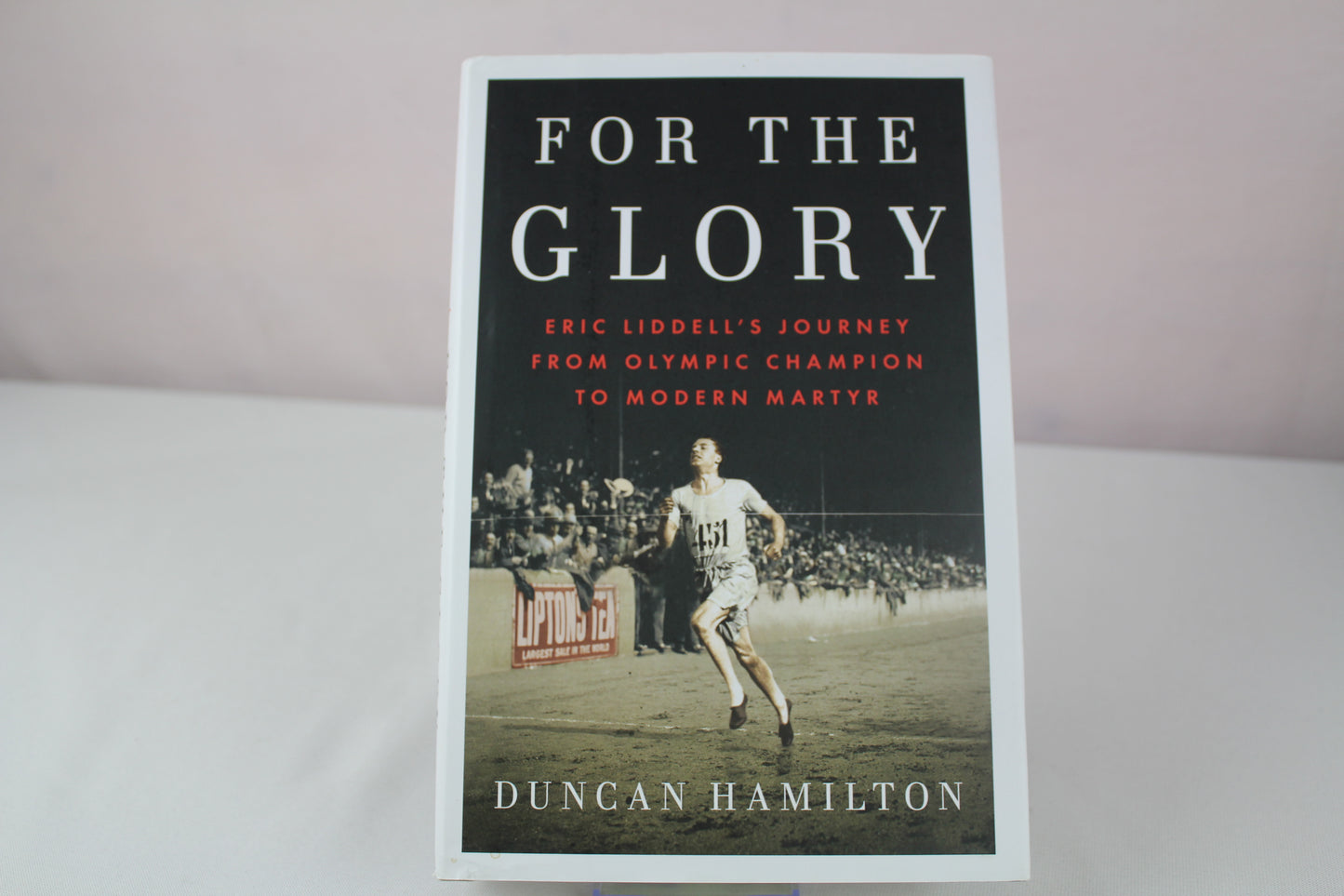 For the Glory: Eric Liddell's Journey from Olympic Champion to Modern Martyr by Duncan Hamilton