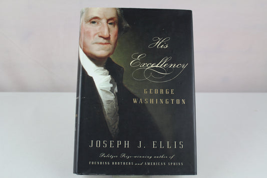 His Excellency: George Washington by Joseph J. Ellis