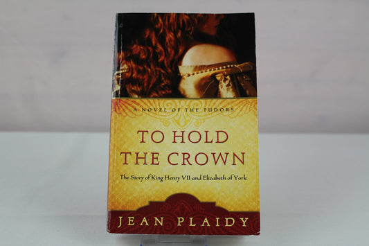 To Hold the Crown: The Story of King Henry VII and Elizabeth of York (A Novel of the Tudors) by Jean Plaidy