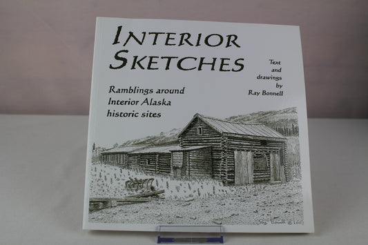 Interior Sketches I: Ramblings around Interior Alaska historic sites by Ray Bonnell