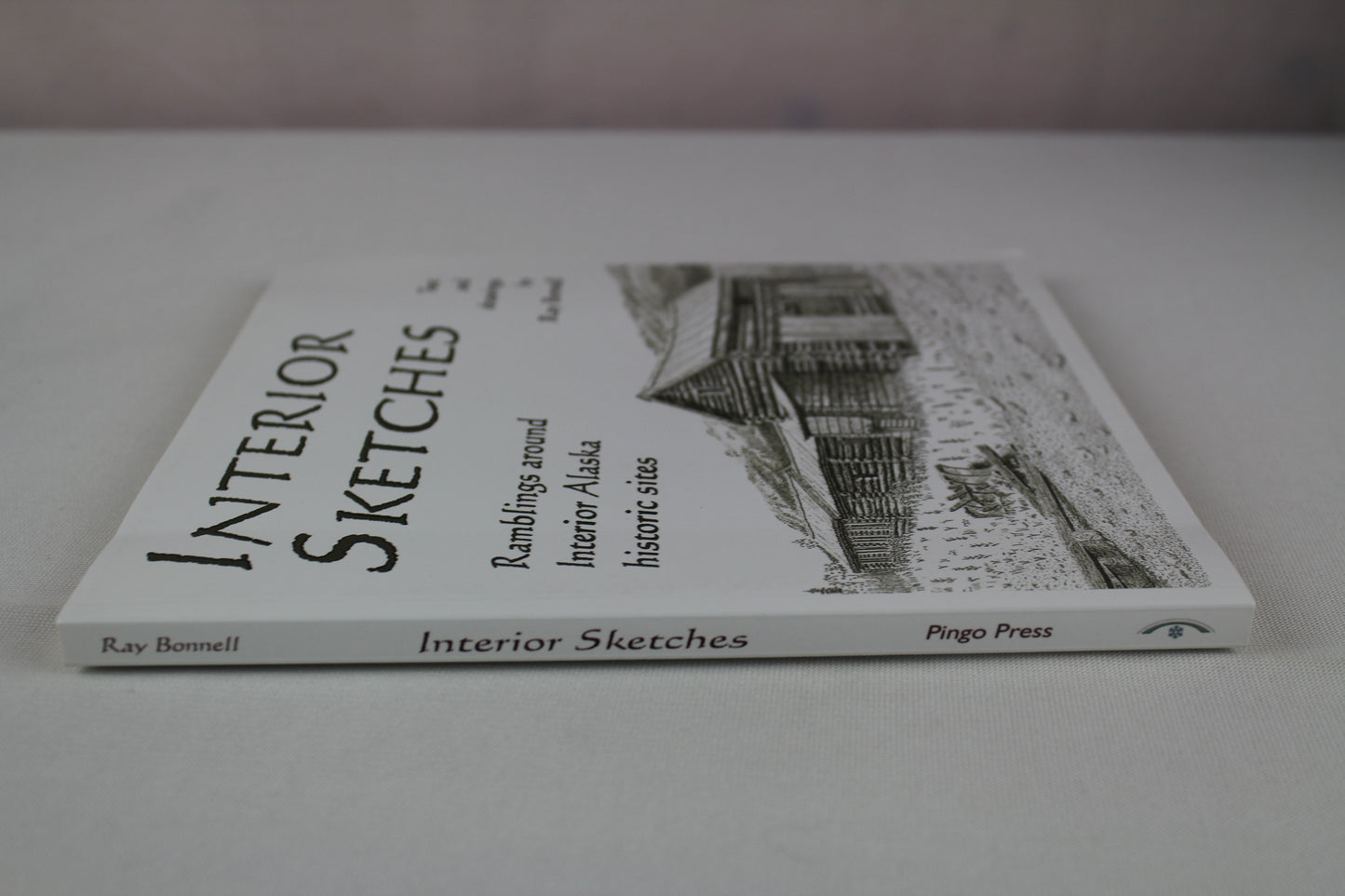Interior Sketches I: Ramblings around Interior Alaska historic sites by Ray Bonnell