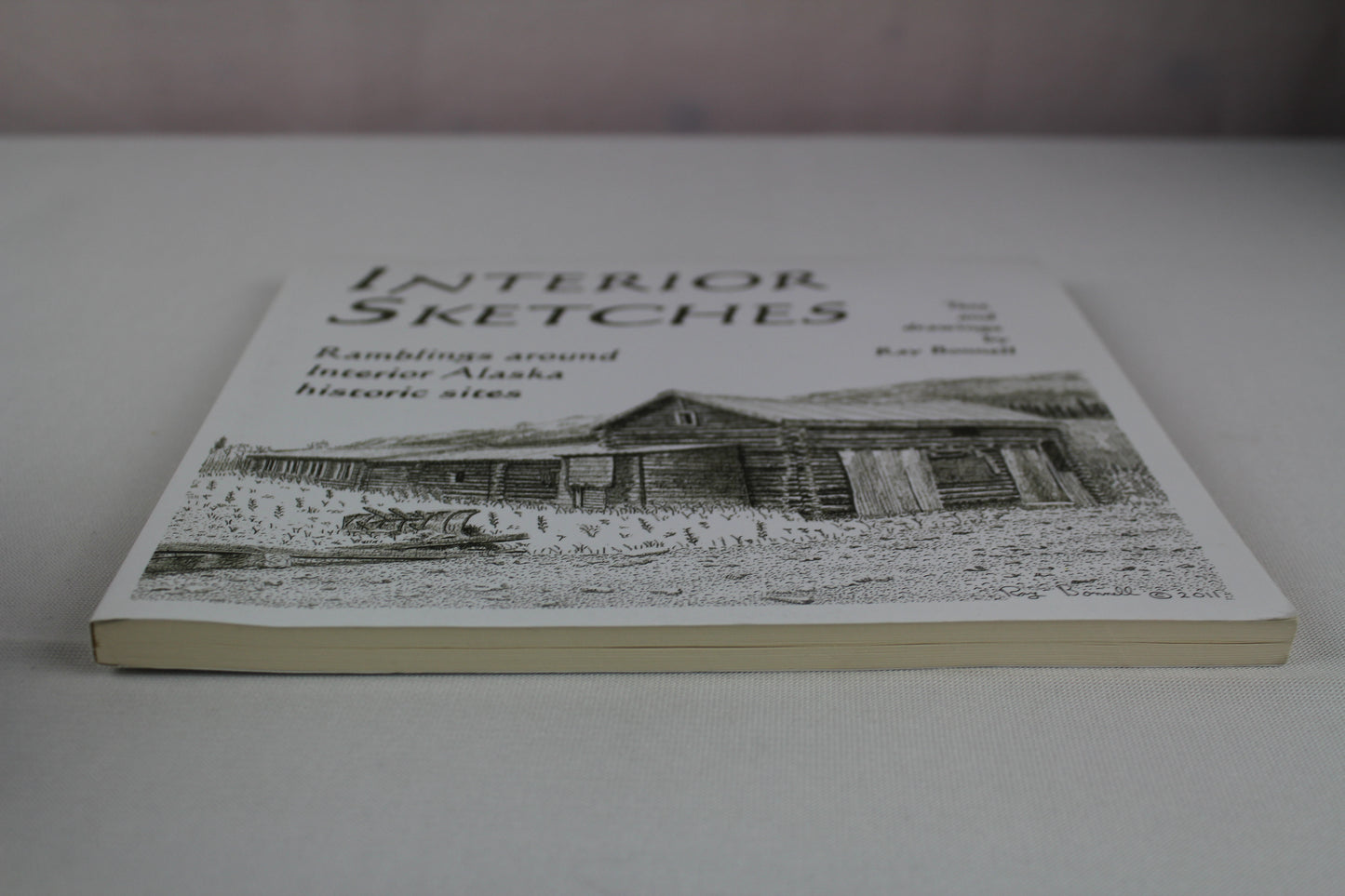 Interior Sketches I: Ramblings around Interior Alaska historic sites by Ray Bonnell