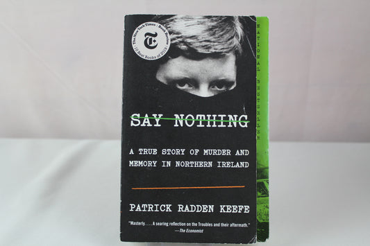 Say Nothing: A True Story of Murder and Memory in Northern Ireland by Patrick Radden Keefe