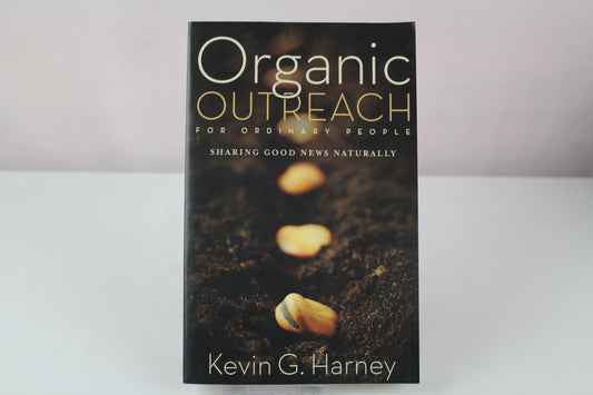 Organic Outreach for Ordinary People: Sharing Good News Naturally by Kevin G. Harney