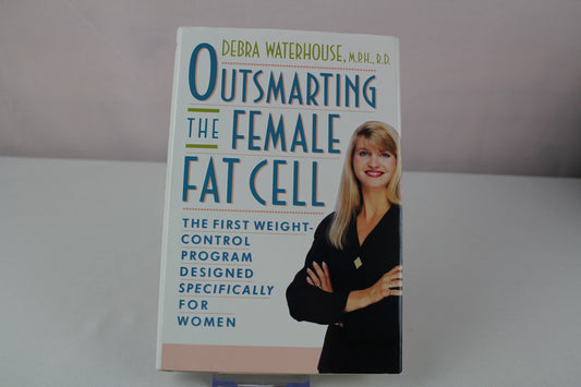 OUTSMARTING THE FEMALE FAT CELL: THE FIRST WEIGHT-CONTROL PROGRAM DESIGNED SPECIFICALLY FOR WOMEN by Debra Waterhouse