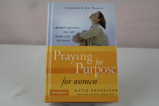 Praying for Purpose for Women: A Prayer Experience That Will Change Your Life Forever (Pathway to Purpose, 9) by Katie Brazelton, Kay Warren