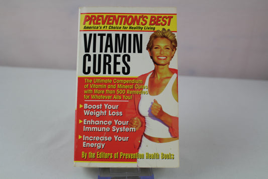 Prevention's Best Vitamin Cures: The Ultimate Compendium of Vitamin and Mineral Cures with More than 500 Remedies for Whatever Ails You! by The Editors of Prevention Health Books