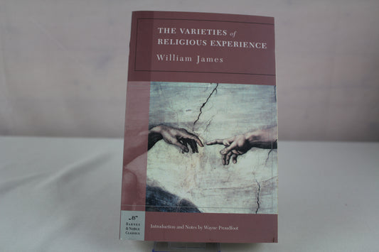 The Varieties of Religious Experience: A Study in Human Nature by William James, Wayne Proudfoot