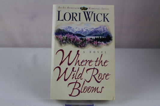 Where the Wild Rose Blooms (Rocky Mountain Memories) by Lori Wick