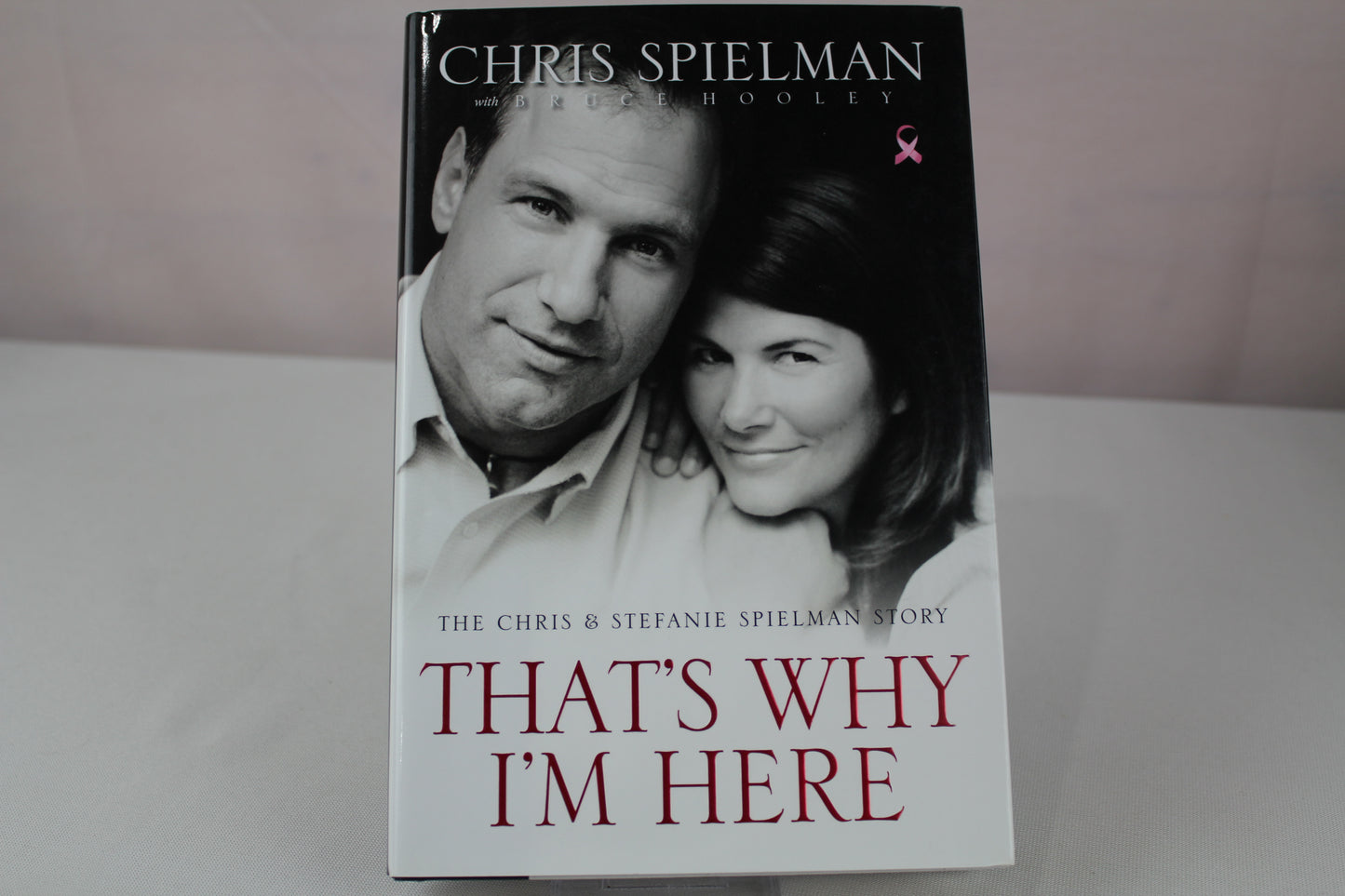 That's Why I'm Here: The Chris and Stefanie Spielman Story by Chris Spielman, Bruce Hooley