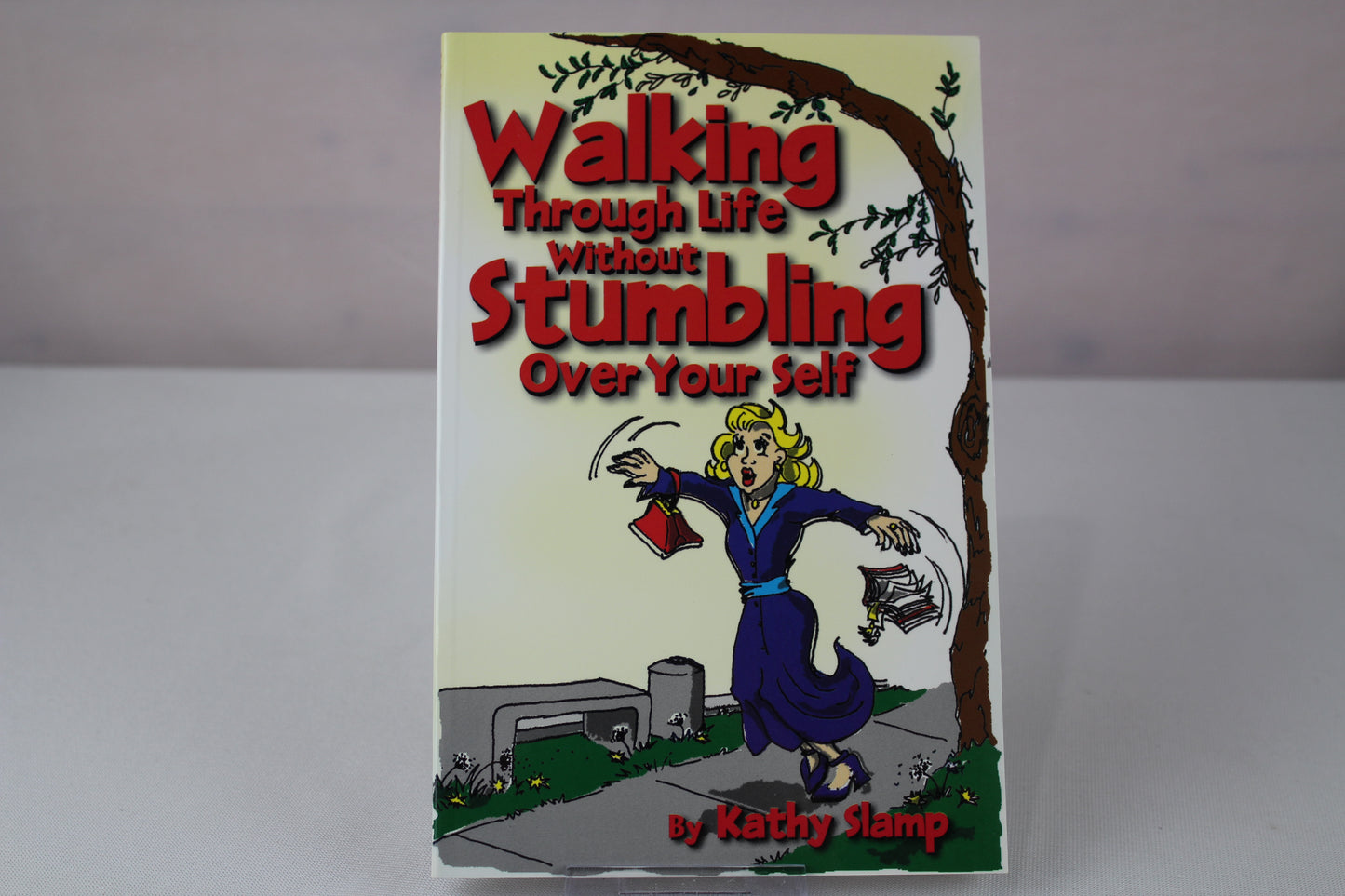 Walking Through Life Without Stumbling Over Your Self by Kathy Slamp