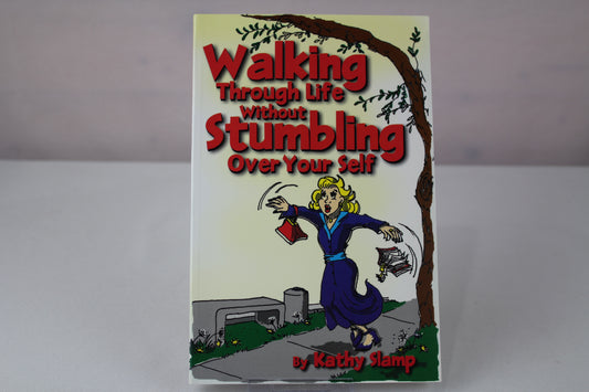 Walking Through Life Without Stumbling Over Your Self by Kathy Slamp
