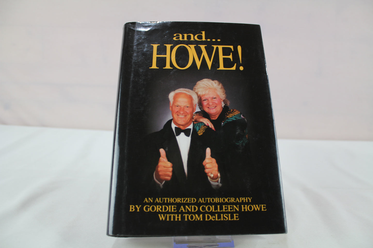 And ...Howe!: An Authorized Autobiography by Gordie Howe, Colleen Howe, Tom Delisle