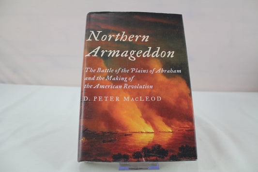 Northern Armageddon: The Battle of the Plains of Abraham and the Making of the American Revolution by D. Peter MacLeod