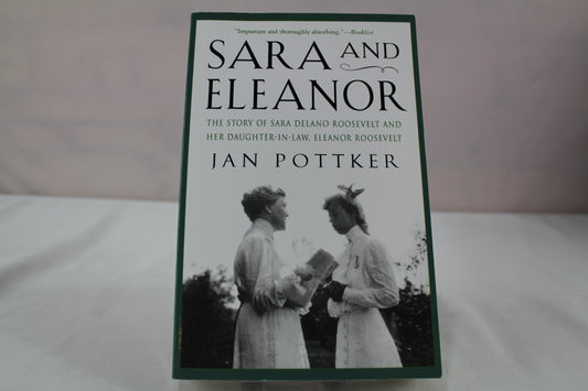 Sara and Eleanor: The Story of Sara Delano Roosevelt and Her Daughter-in-Law, Eleanor Roosevelt by Jan Pottker