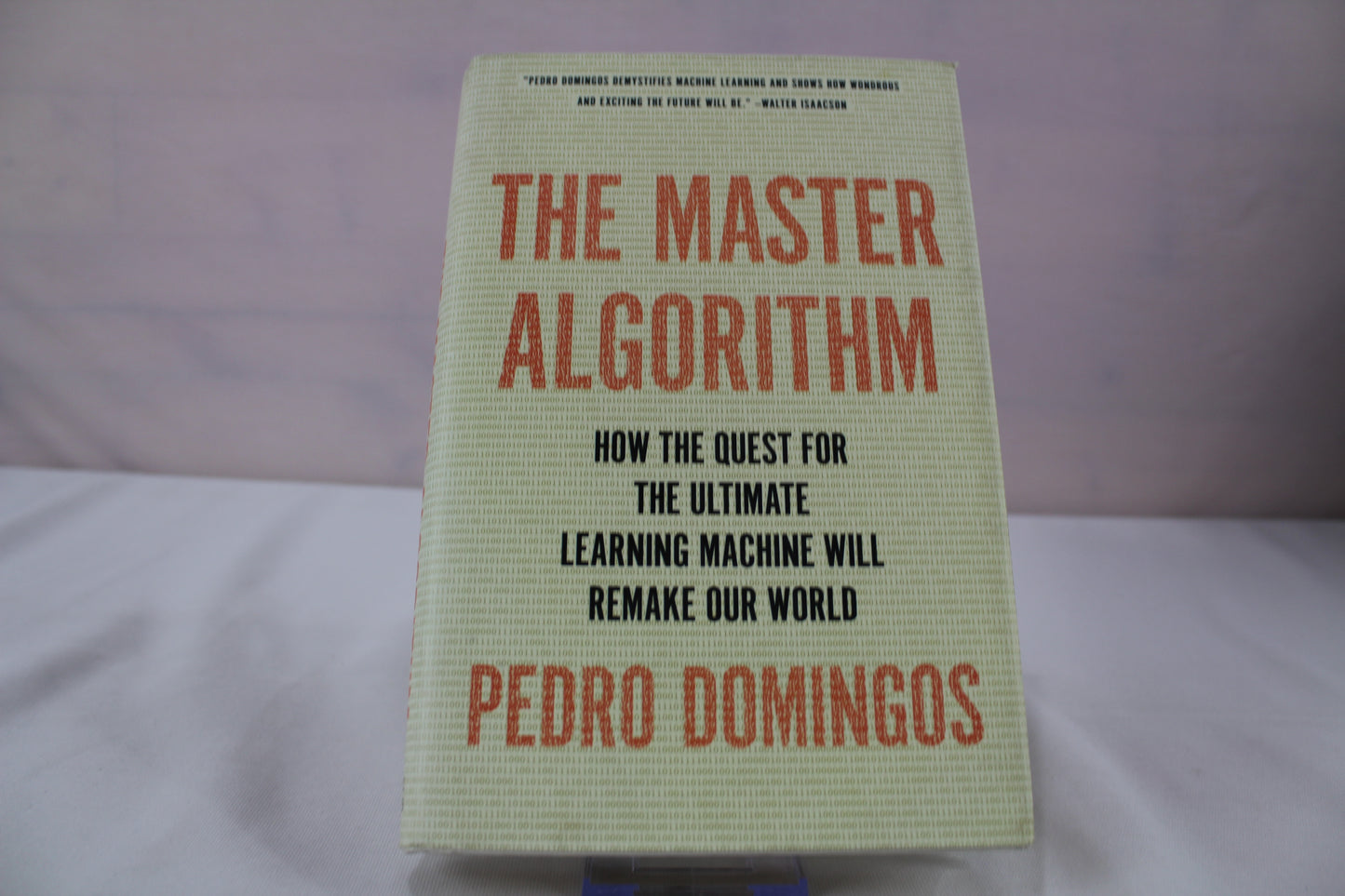The Master Algorithm: How the Quest for the Ultimate Learning Machine Will Remake Our World by Pedro Domingos